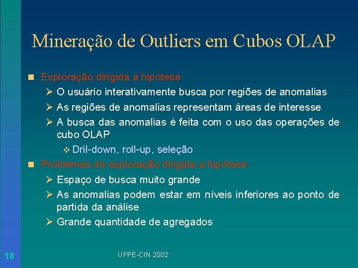 Mineração de Outliers em Cubos OLAP n Exploração dirigida a hipótese Ø O usuário