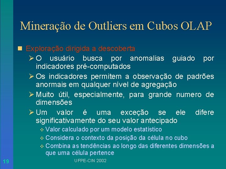 Mineração de Outliers em Cubos OLAP n Exploração dirigida a descoberta Ø O usuário