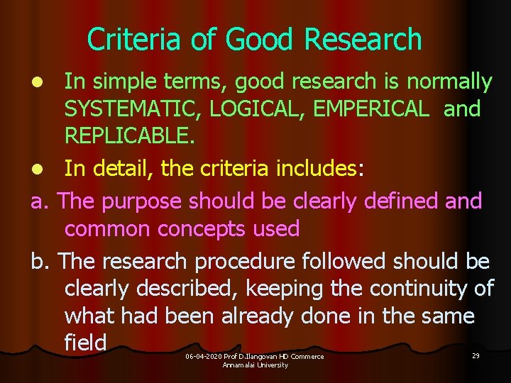 Criteria of Good Research In simple terms, good research is normally SYSTEMATIC, LOGICAL, EMPERICAL