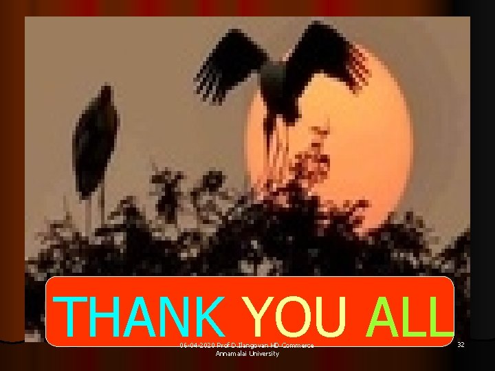 THANK YOU ALL 06 -04 -2020 Prof D. Ilangovan HD Commerce Annamalai University 32