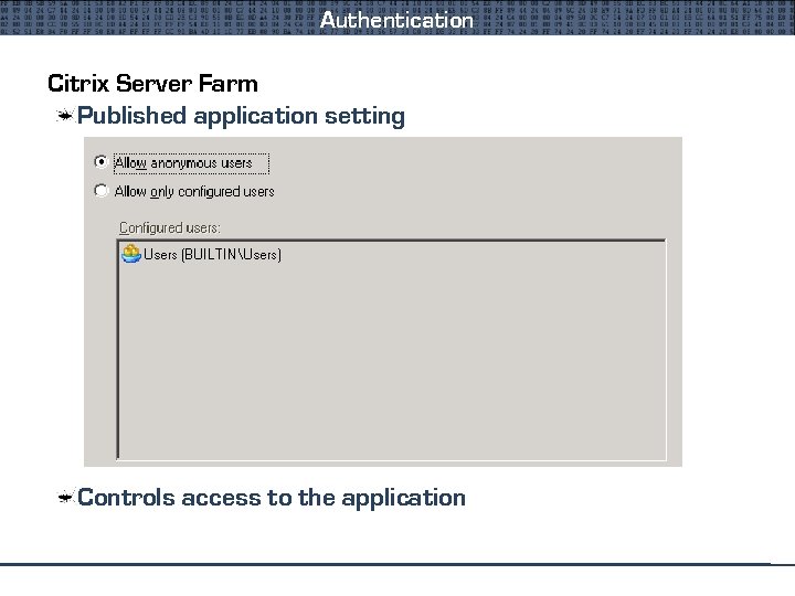 Authentication Citrix Server Farm Published application setting Controls access to the application 