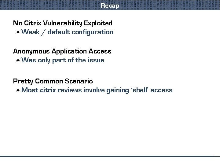 Recap No Citrix Vulnerability Exploited Weak / default configuration Anonymous Application Access Was only