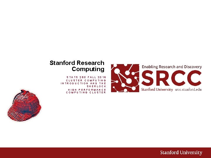 Stanford Research Computing STATS 285 FALL 2019 CLUSTER COMPUTING INTRODUCTION AND THE SHERLOCK HIGH