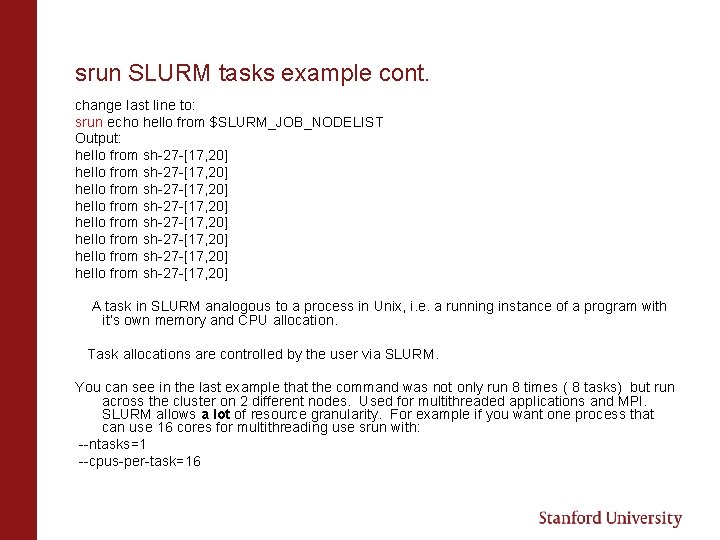 srun SLURM tasks example cont. change last line to: srun echo hello from $SLURM_JOB_NODELIST