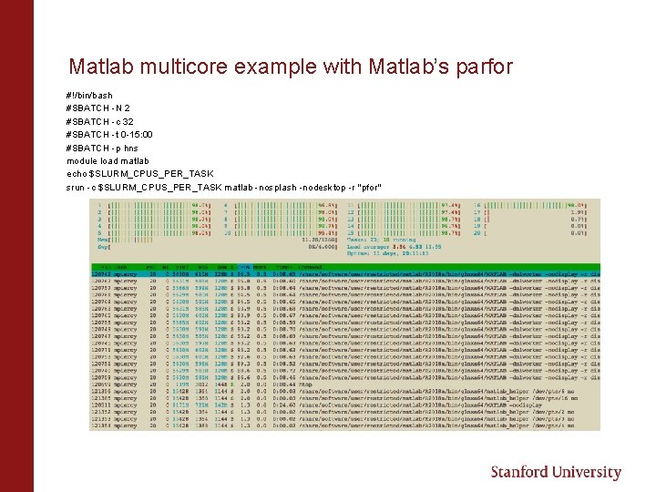 Matlab multicore example with Matlab’s parfor #!/bin/bash #SBATCH -N 2 #SBATCH -c 32 #SBATCH