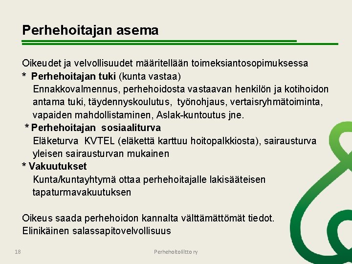 Perhehoitajan asema Oikeudet ja velvollisuudet määritellään toimeksiantosopimuksessa * Perhehoitajan tuki (kunta vastaa) Ennakkovalmennus, perhehoidosta