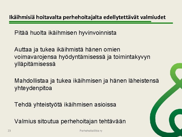 Ikäihmisiä hoitavalta perhehoitajalta edellytettävät valmiudet Pitää huolta ikäihmisen hyvinvoinnista Auttaa ja tukea ikäihmistä hänen