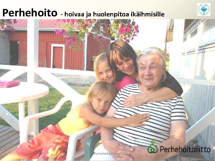 Perhehoito - hoivaa ja huolenpitoa ikäihmisille Perhehoitoliitto ry 3 