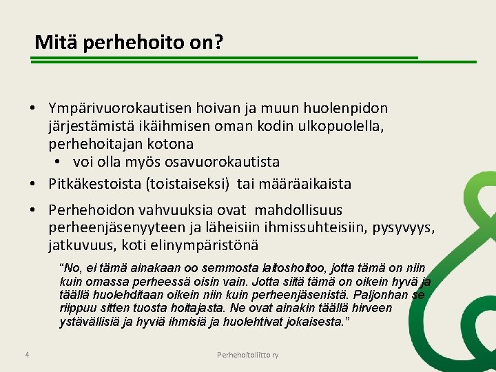 Mitä perhehoito on? • Ympärivuorokautisen hoivan ja muun huolenpidon järjestämistä ikäihmisen oman kodin ulkopuolella,