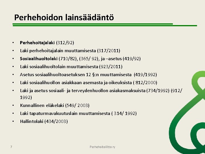 Perhehoidon lainsäädäntö 7 • Perhehoitajalaki (312/92) • Laki perhehoitajalain muuttamisesta (317/2011) • Sosiaalihuoltolaki (710/82),