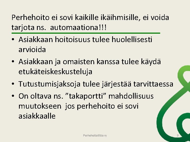 Perhehoito ei sovi kaikille ikäihmisille, ei voida tarjota ns. automaationa!!! • Asiakkaan hoitoisuus tulee