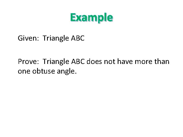 Example Given: Triangle ABC Prove: Triangle ABC does not have more than one obtuse