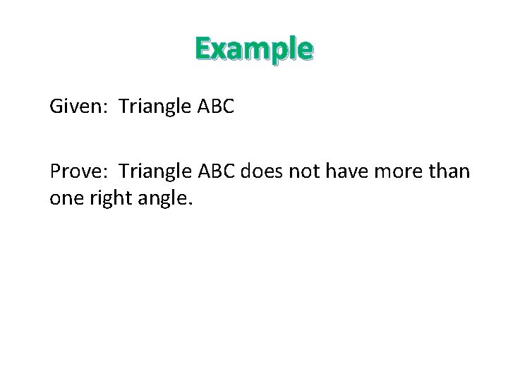 Example Given: Triangle ABC Prove: Triangle ABC does not have more than one right