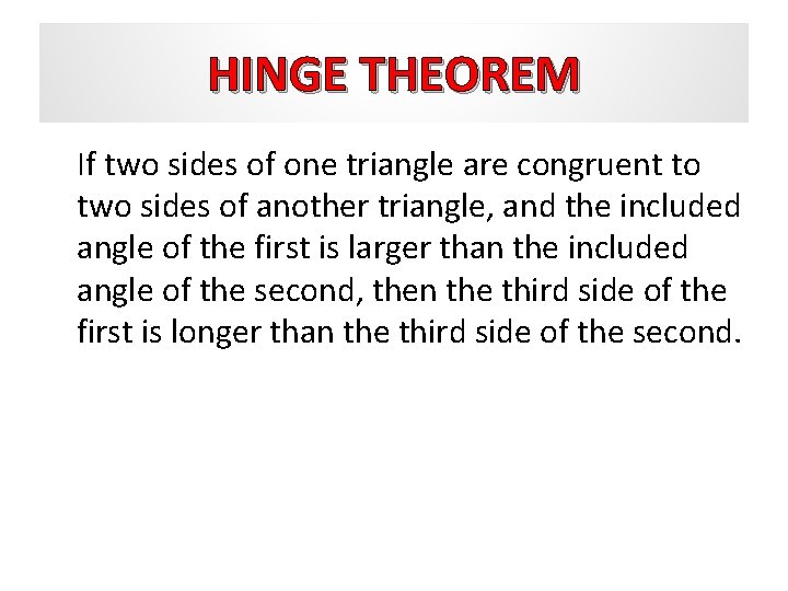 HINGE THEOREM If two sides of one triangle are congruent to two sides of