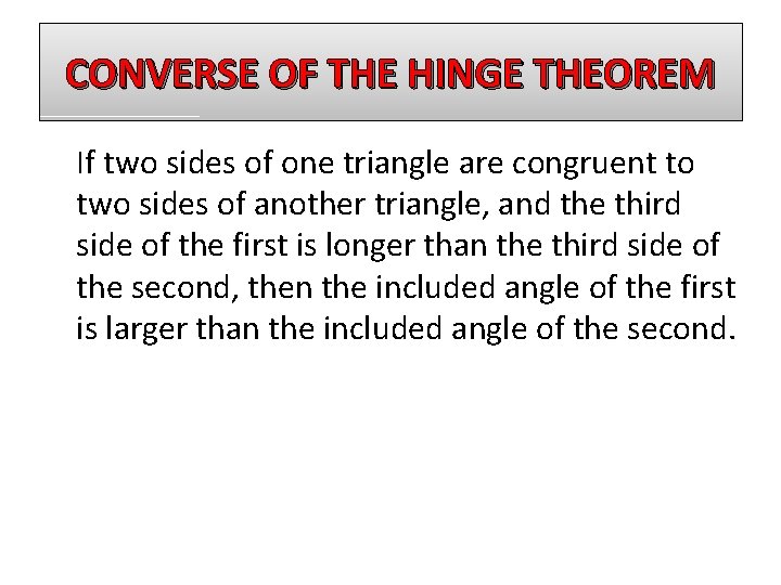 CONVERSE OF THE HINGE THEOREM If two sides of one triangle are congruent to