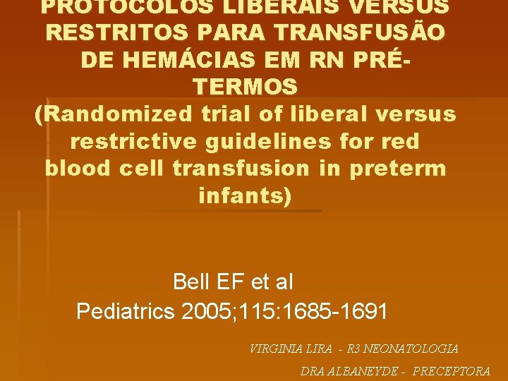 PROTOCOLOS LIBERAIS VERSUS RESTRITOS PARA TRANSFUSÃO DE HEMÁCIAS EM RN PRÉTERMOS (Randomized trial of