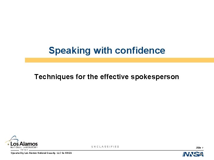 Speaking with confidence Techniques for the effective spokesperson UNCLASSIFIED Operated by Los Alamos National