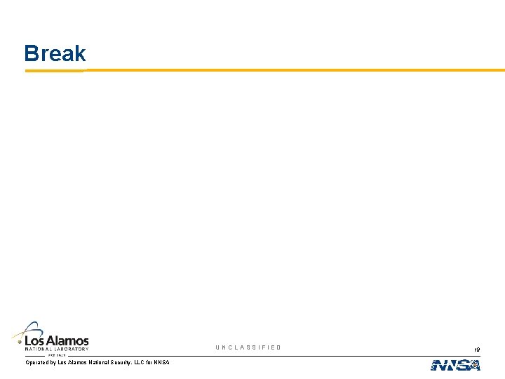 Break UNCLASSIFIED Operated by Los Alamos National Security, LLC for NNSA 19 