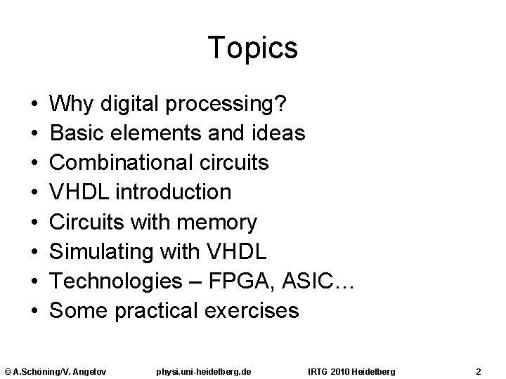 Topics • • Why digital processing? Basic elements and ideas Combinational circuits VHDL introduction