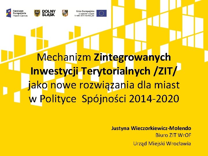 Mechanizm Zintegrowanych Inwestycji Terytorialnych /ZIT/ jako nowe rozwiązania dla miast w Polityce Spójności 2014