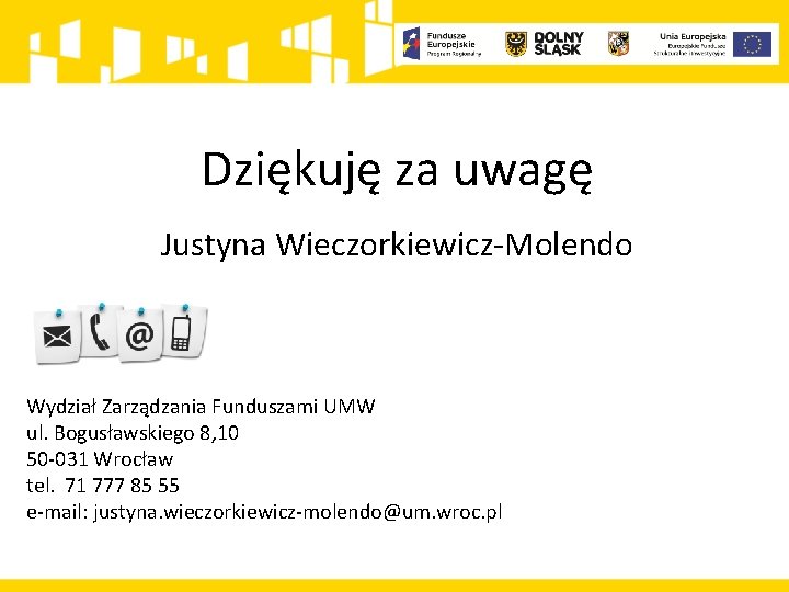 Dziękuję za uwagę Justyna Wieczorkiewicz-Molendo Wydział Zarządzania Funduszami UMW ul. Bogusławskiego 8, 10 50