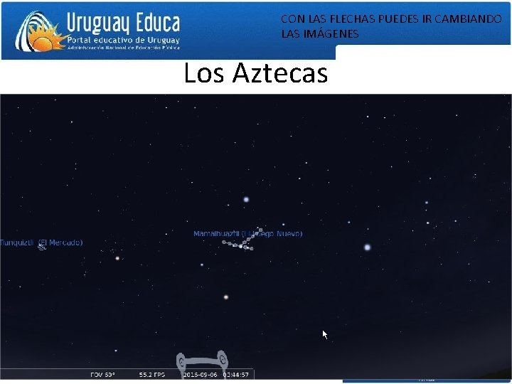 CON LAS FLECHAS PUEDES IR CAMBIANDO LAS IMÁGENES Los Aztecas AQUÍ VEMOS ORION 