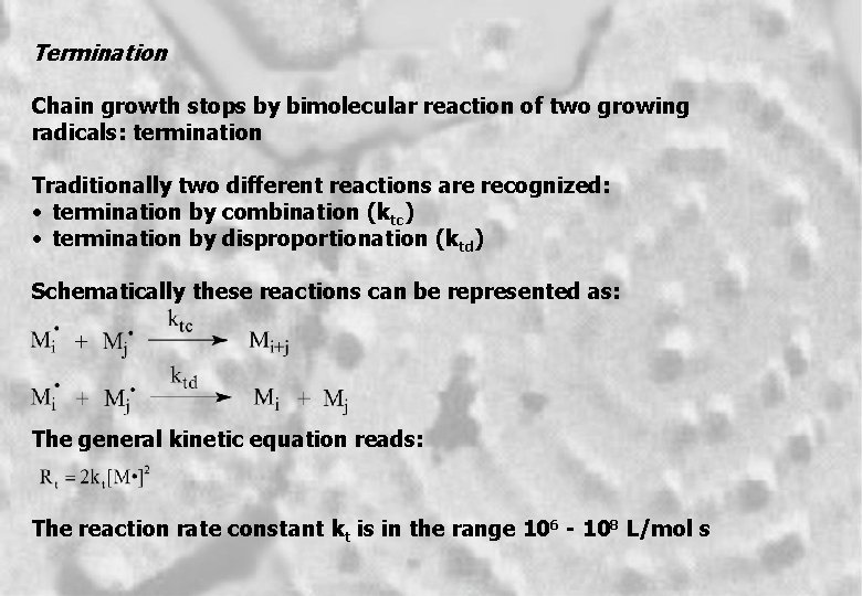 Termination Chain growth stops by bimolecular reaction of two growing radicals: termination Traditionally two