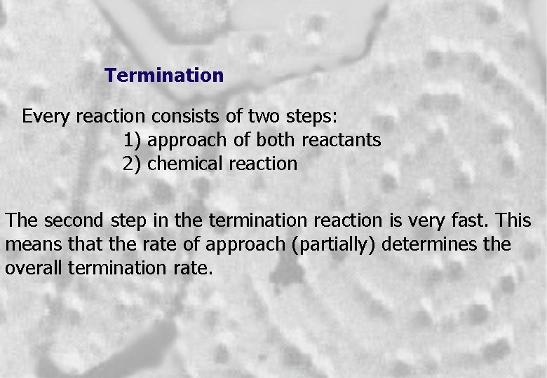 Termination Every reaction consists of two steps: 1) approach of both reactants 2) chemical