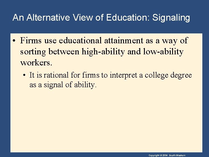 An Alternative View of Education: Signaling • Firms use educational attainment as a way