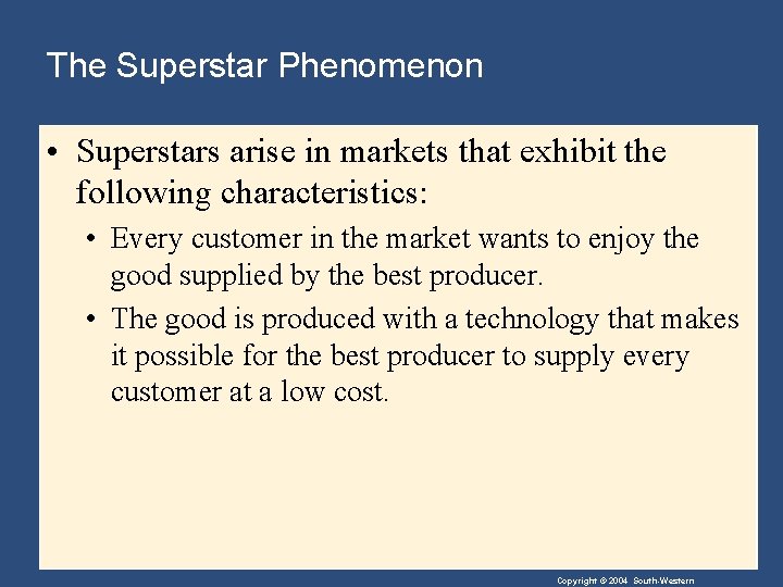 The Superstar Phenomenon • Superstars arise in markets that exhibit the following characteristics: •