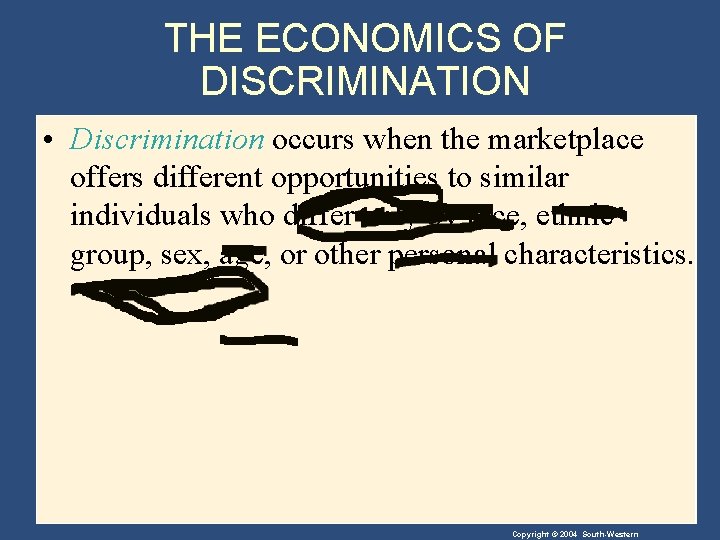 THE ECONOMICS OF DISCRIMINATION • Discrimination occurs when the marketplace offers different opportunities to