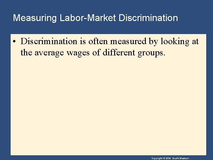 Measuring Labor-Market Discrimination • Discrimination is often measured by looking at the average wages