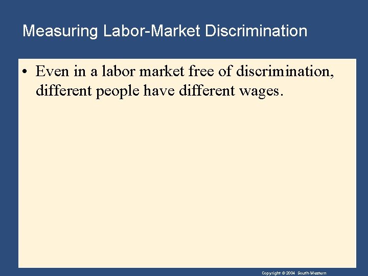Measuring Labor-Market Discrimination • Even in a labor market free of discrimination, different people