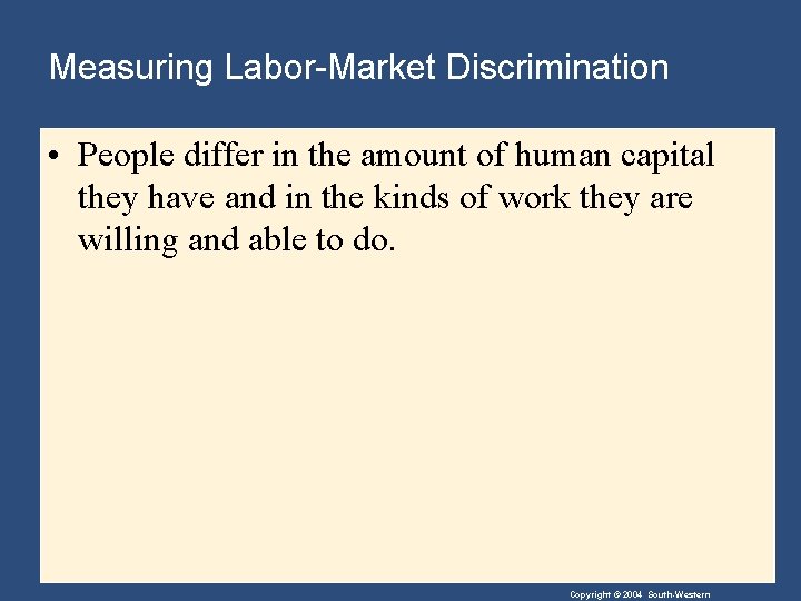 Measuring Labor-Market Discrimination • People differ in the amount of human capital they have