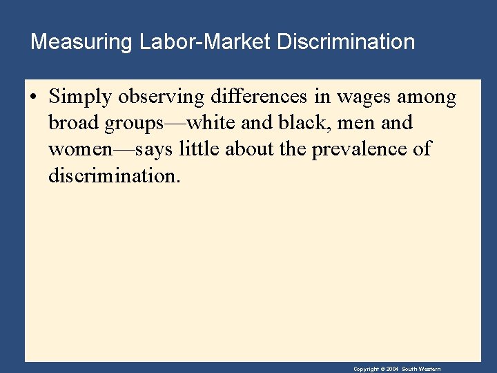 Measuring Labor-Market Discrimination • Simply observing differences in wages among broad groups—white and black,