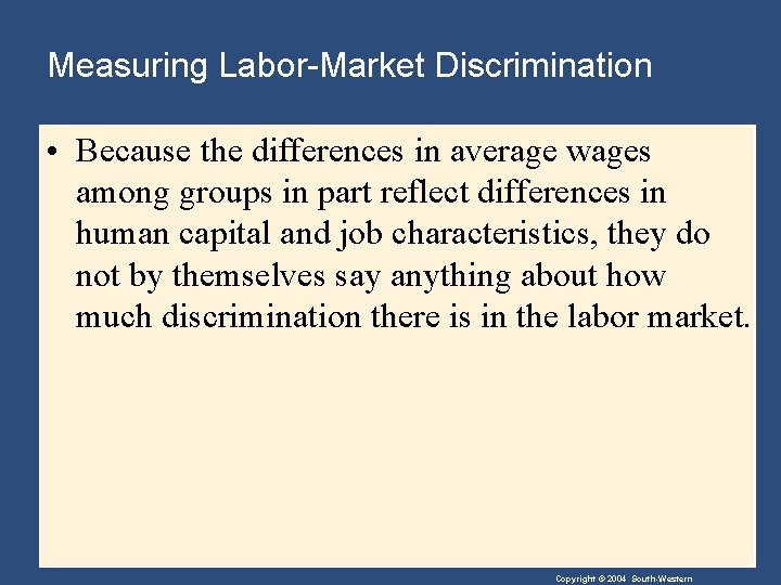 Measuring Labor-Market Discrimination • Because the differences in average wages among groups in part