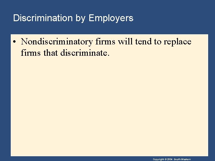 Discrimination by Employers • Nondiscriminatory firms will tend to replace firms that discriminate. Copyright