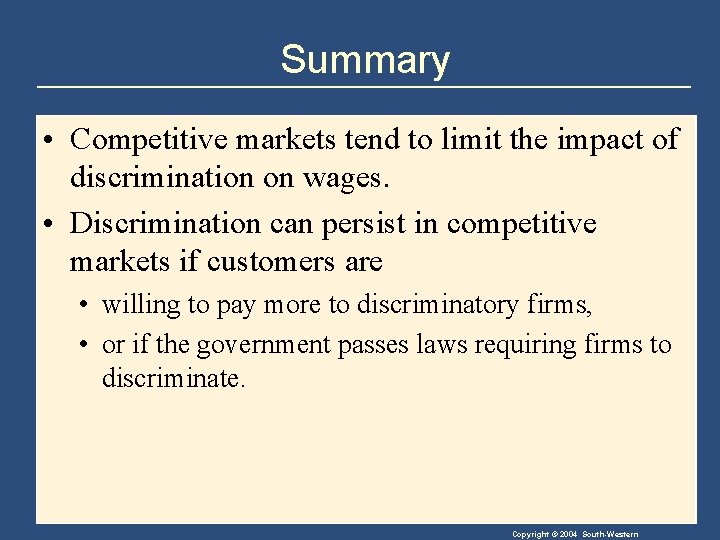 Summary • Competitive markets tend to limit the impact of discrimination on wages. •