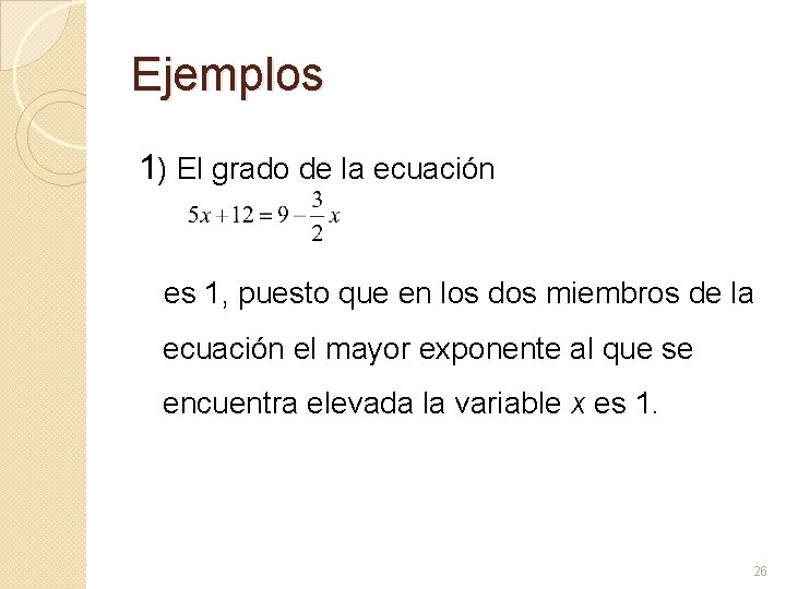 Ejemplos 1) El grado de la ecuación es 1, puesto que en los dos