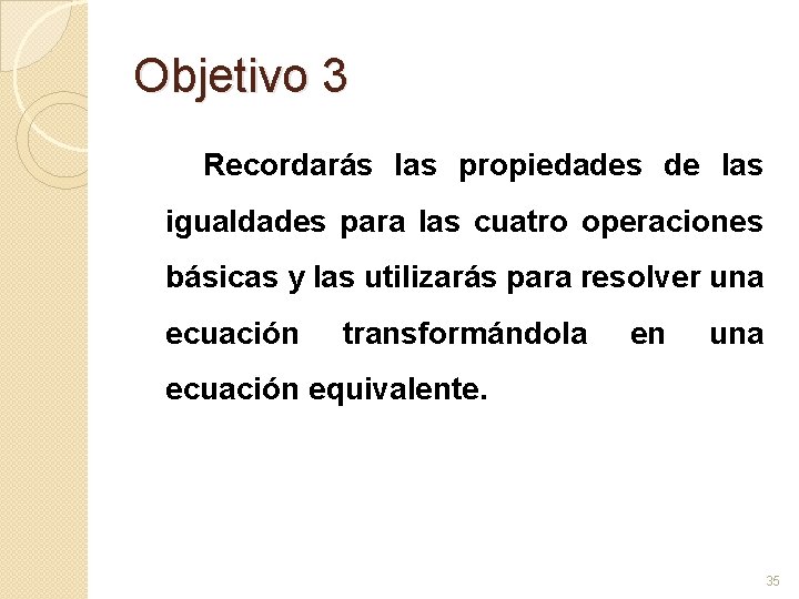 Objetivo 3 Recordarás las propiedades de las igualdades para las cuatro operaciones básicas y