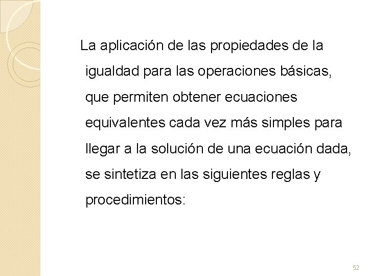 La aplicación de las propiedades de la igualdad para las operaciones básicas, que permiten