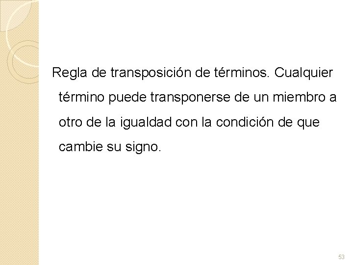 Regla de transposición de términos. Cualquier término puede transponerse de un miembro a otro