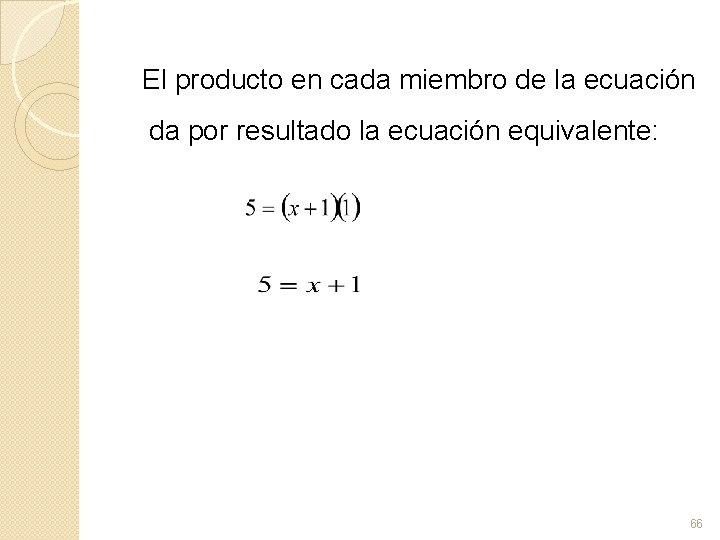 El producto en cada miembro de la ecuación da por resultado la ecuación equivalente: