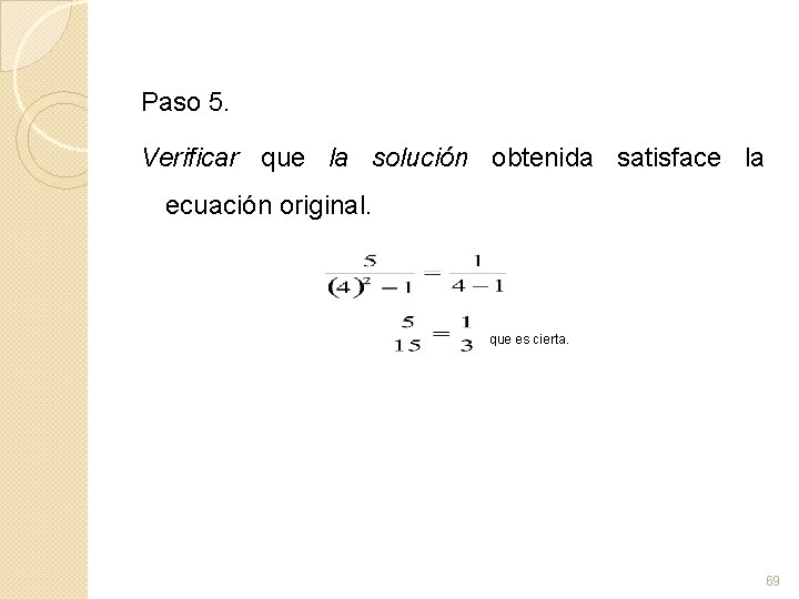 Paso 5. Verificar que la solución obtenida satisface la ecuación original. que es cierta.