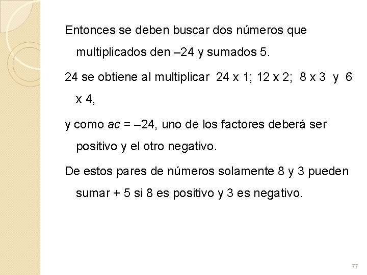 Entonces se deben buscar dos números que multiplicados den – 24 y sumados 5.