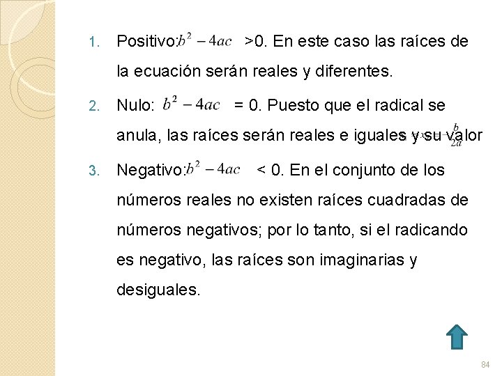 1. Positivo: >0. En este caso las raíces de la ecuación serán reales y