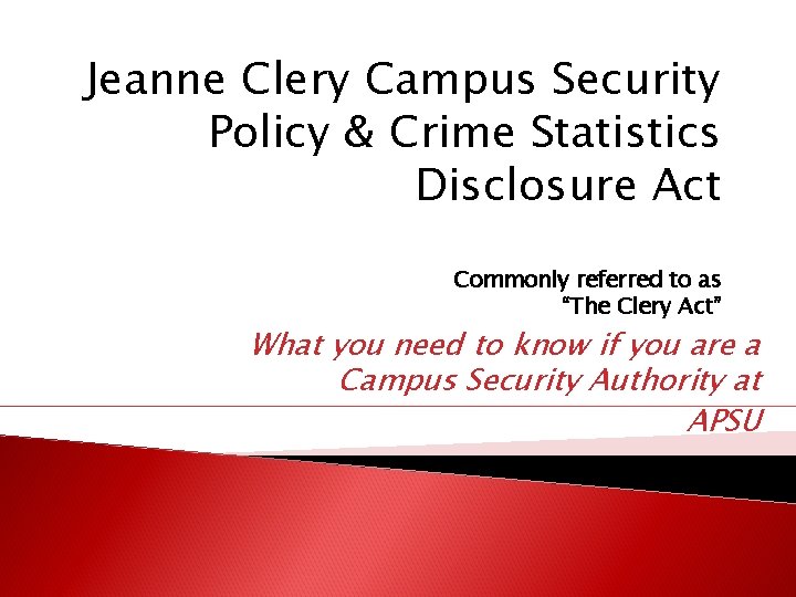 Jeanne Clery Campus Security Policy & Crime Statistics Disclosure Act Commonly referred to as