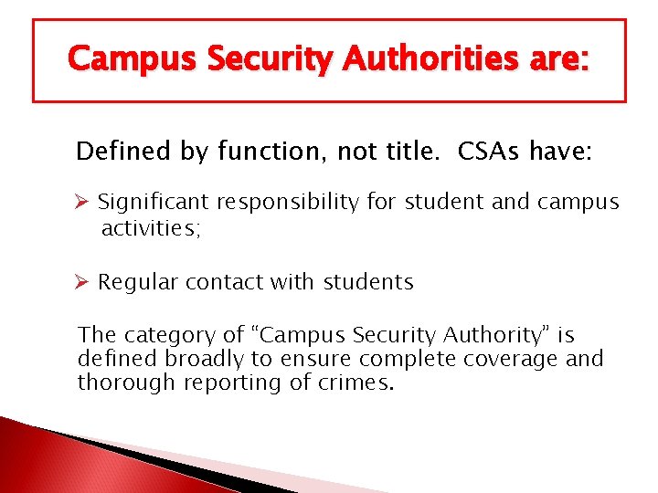 Campus Security Authorities are: Defined by function, not title. CSAs have: Ø Significant responsibility
