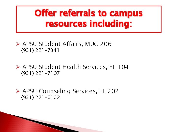 Offer referrals to campus resources including: Ø APSU Student Affairs, MUC 206 (931) 221
