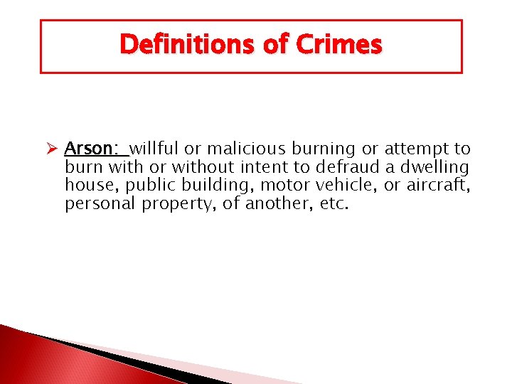 Definitions of Crimes Ø Arson: willful or malicious burning or attempt to burn with